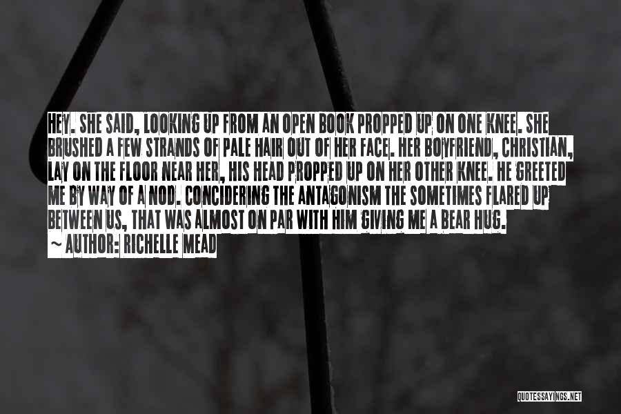 Richelle Mead Quotes: Hey. She Said, Looking Up From An Open Book Propped Up On One Knee. She Brushed A Few Strands Of