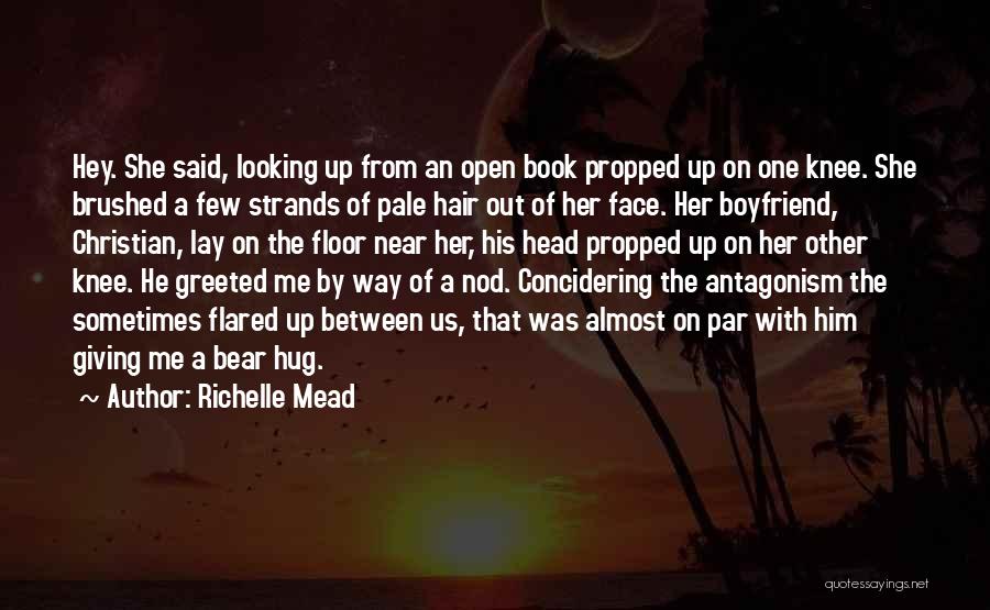 Richelle Mead Quotes: Hey. She Said, Looking Up From An Open Book Propped Up On One Knee. She Brushed A Few Strands Of