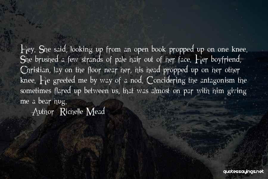 Richelle Mead Quotes: Hey. She Said, Looking Up From An Open Book Propped Up On One Knee. She Brushed A Few Strands Of