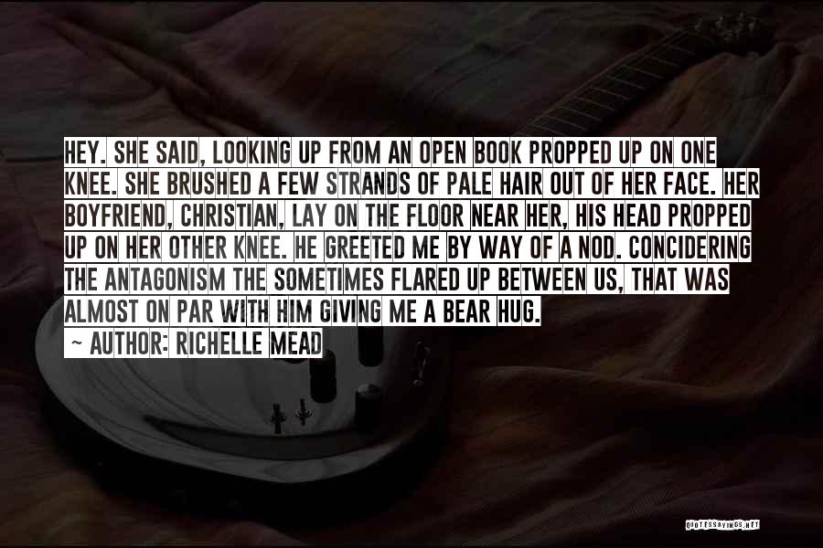 Richelle Mead Quotes: Hey. She Said, Looking Up From An Open Book Propped Up On One Knee. She Brushed A Few Strands Of