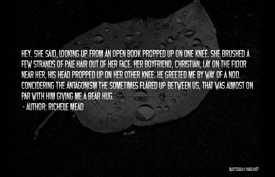 Richelle Mead Quotes: Hey. She Said, Looking Up From An Open Book Propped Up On One Knee. She Brushed A Few Strands Of