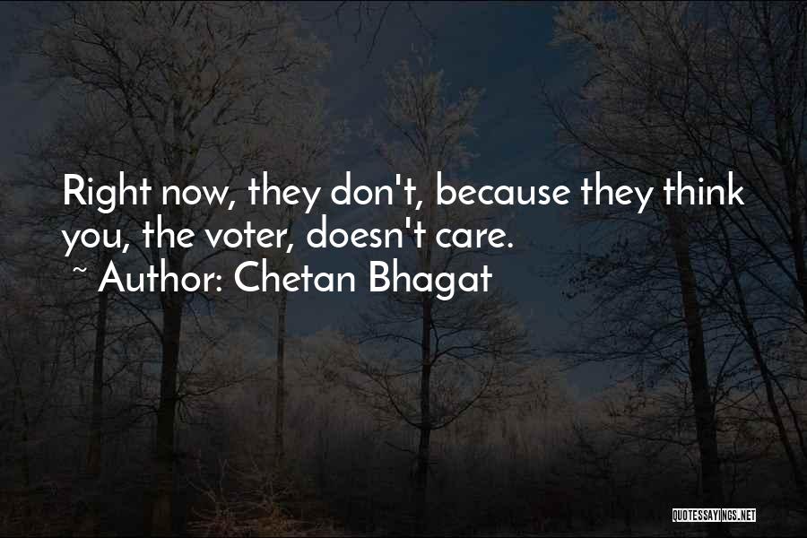 Chetan Bhagat Quotes: Right Now, They Don't, Because They Think You, The Voter, Doesn't Care.