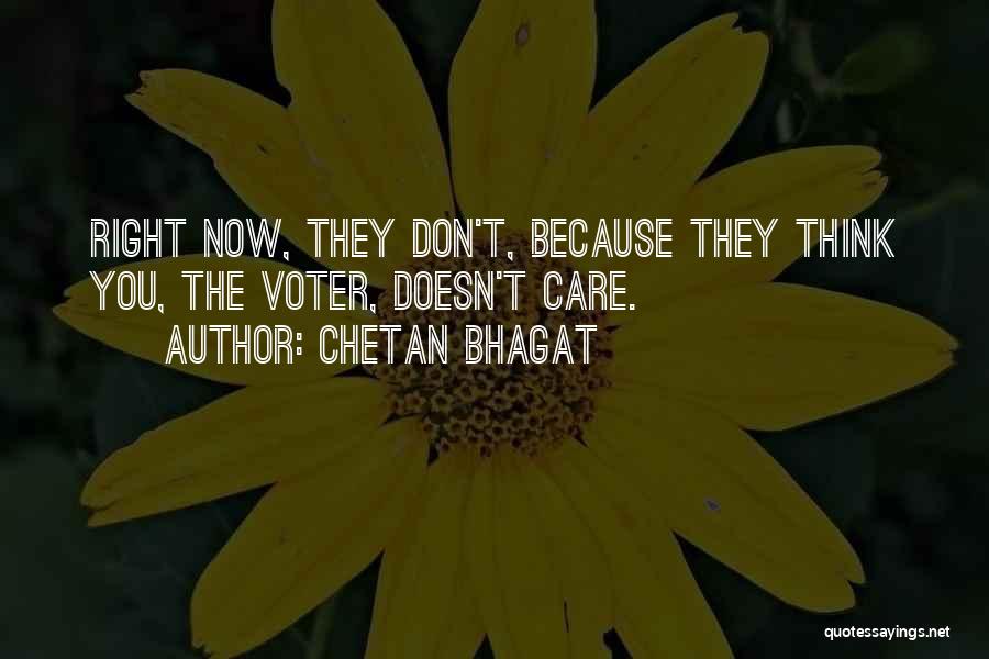Chetan Bhagat Quotes: Right Now, They Don't, Because They Think You, The Voter, Doesn't Care.