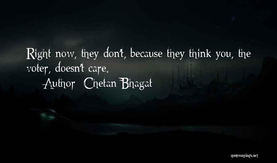 Chetan Bhagat Quotes: Right Now, They Don't, Because They Think You, The Voter, Doesn't Care.
