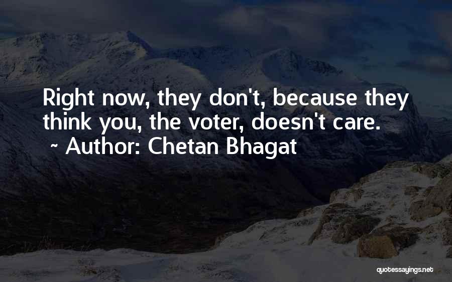 Chetan Bhagat Quotes: Right Now, They Don't, Because They Think You, The Voter, Doesn't Care.