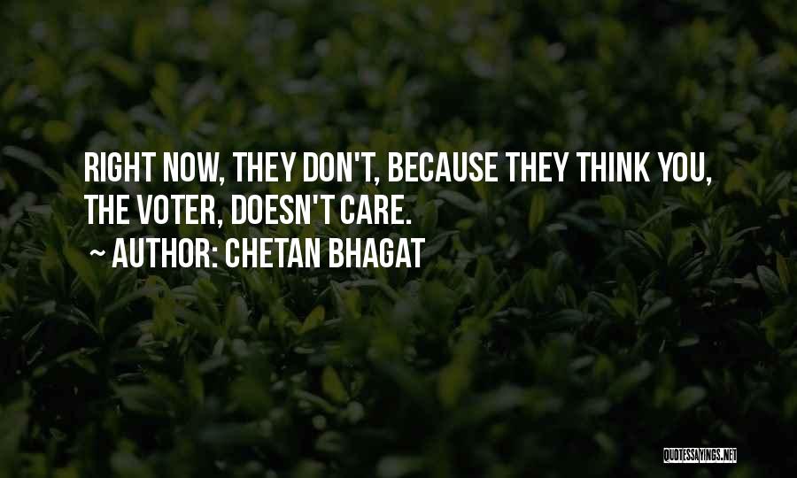 Chetan Bhagat Quotes: Right Now, They Don't, Because They Think You, The Voter, Doesn't Care.