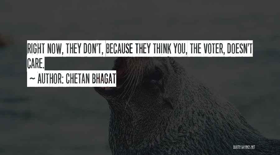 Chetan Bhagat Quotes: Right Now, They Don't, Because They Think You, The Voter, Doesn't Care.