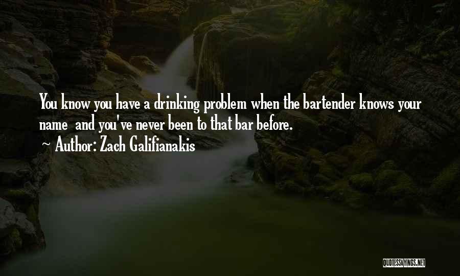 Zach Galifianakis Quotes: You Know You Have A Drinking Problem When The Bartender Knows Your Name And You've Never Been To That Bar