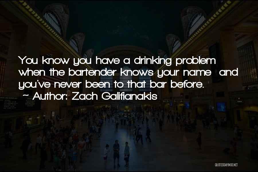 Zach Galifianakis Quotes: You Know You Have A Drinking Problem When The Bartender Knows Your Name And You've Never Been To That Bar