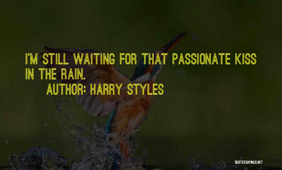 Harry Styles Quotes: I'm Still Waiting For That Passionate Kiss In The Rain.
