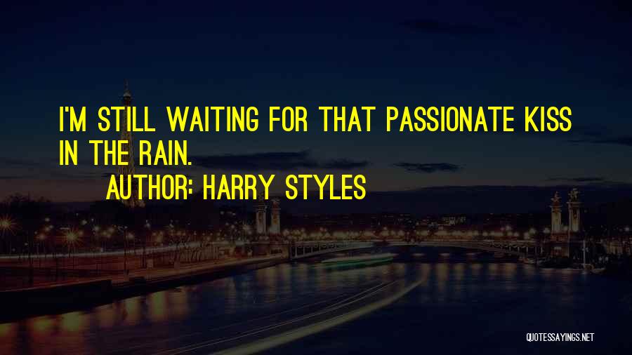 Harry Styles Quotes: I'm Still Waiting For That Passionate Kiss In The Rain.