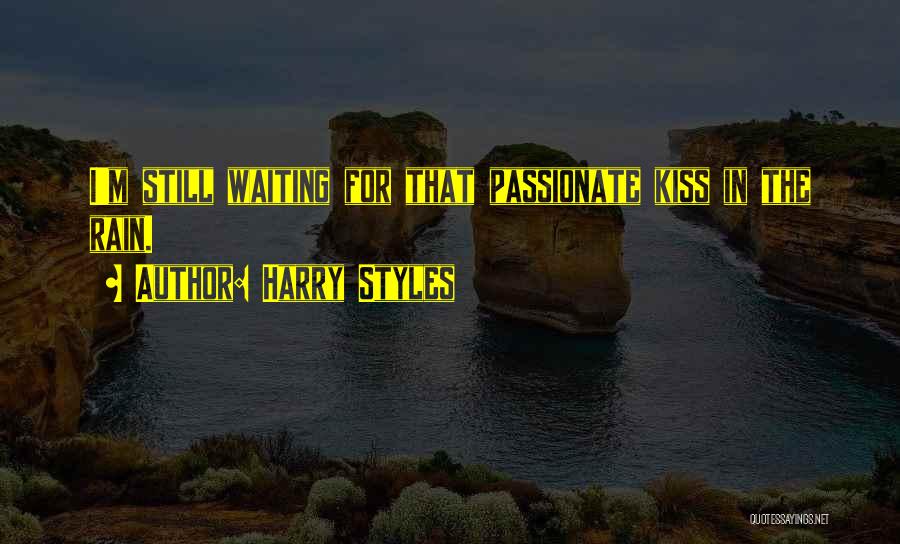 Harry Styles Quotes: I'm Still Waiting For That Passionate Kiss In The Rain.
