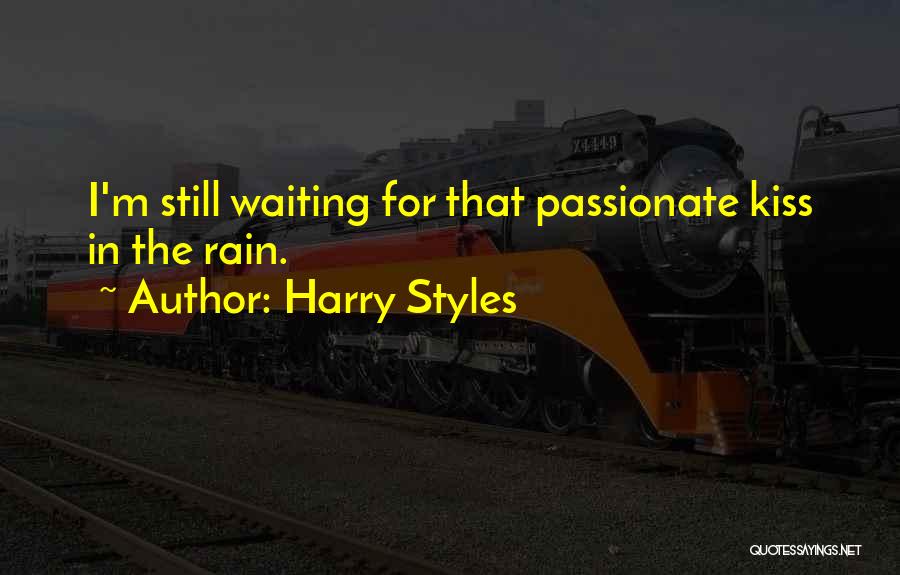 Harry Styles Quotes: I'm Still Waiting For That Passionate Kiss In The Rain.