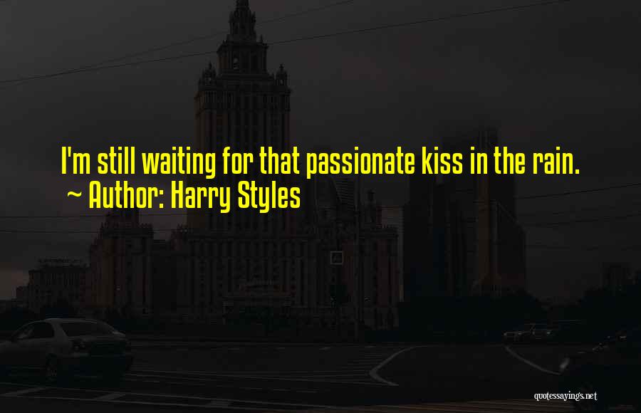 Harry Styles Quotes: I'm Still Waiting For That Passionate Kiss In The Rain.