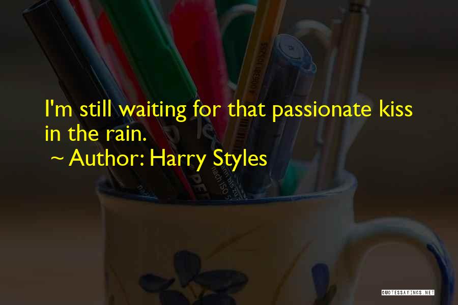 Harry Styles Quotes: I'm Still Waiting For That Passionate Kiss In The Rain.