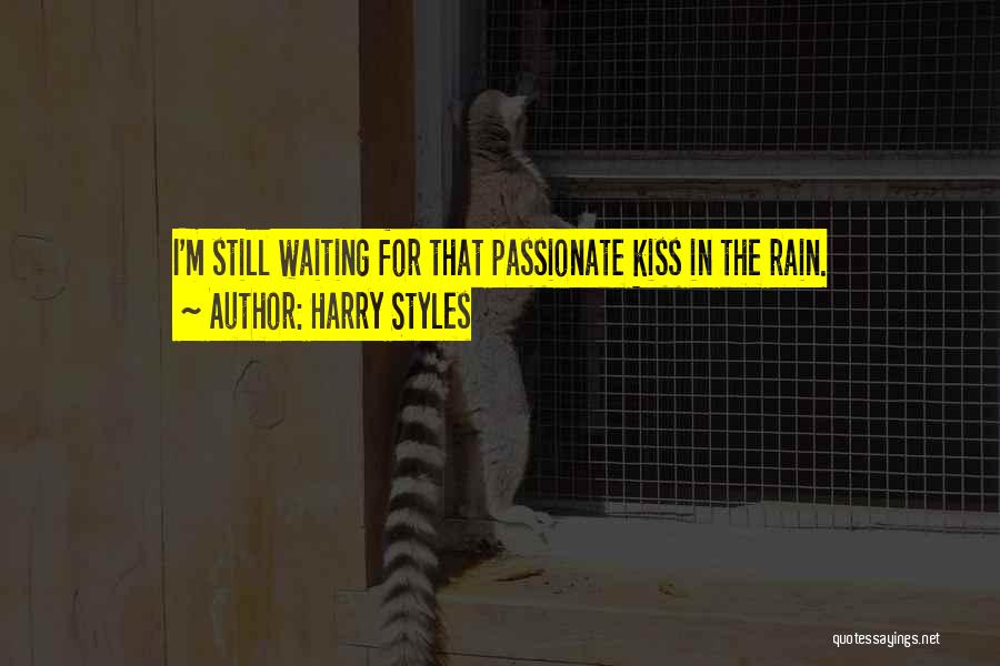 Harry Styles Quotes: I'm Still Waiting For That Passionate Kiss In The Rain.