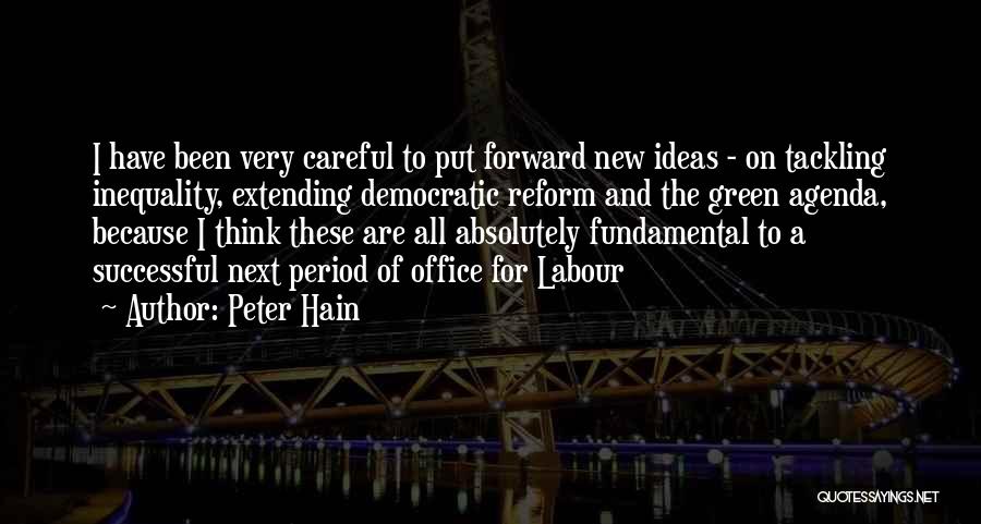 Peter Hain Quotes: I Have Been Very Careful To Put Forward New Ideas - On Tackling Inequality, Extending Democratic Reform And The Green