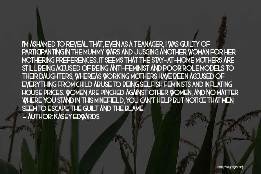 Kasey Edwards Quotes: I'm Ashamed To Reveal That, Even As A Teanager, I Was Guilty Of Participanting In The Mummy Wars And Jusging