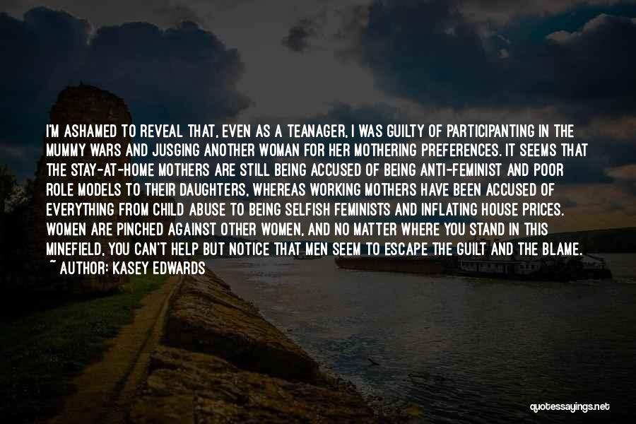 Kasey Edwards Quotes: I'm Ashamed To Reveal That, Even As A Teanager, I Was Guilty Of Participanting In The Mummy Wars And Jusging