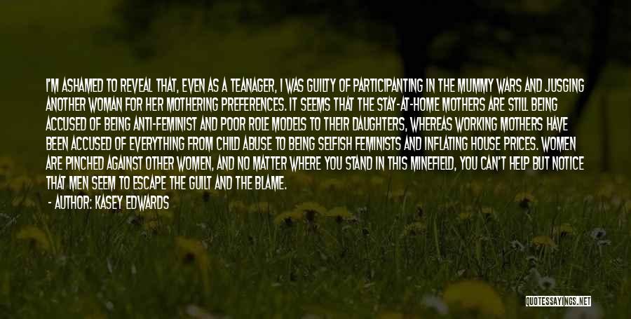 Kasey Edwards Quotes: I'm Ashamed To Reveal That, Even As A Teanager, I Was Guilty Of Participanting In The Mummy Wars And Jusging