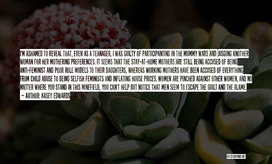 Kasey Edwards Quotes: I'm Ashamed To Reveal That, Even As A Teanager, I Was Guilty Of Participanting In The Mummy Wars And Jusging