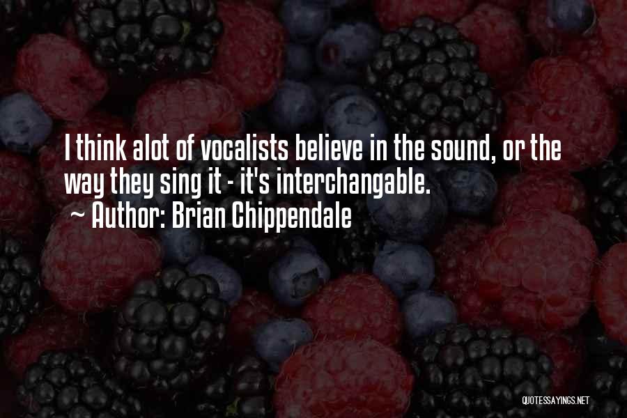 Brian Chippendale Quotes: I Think Alot Of Vocalists Believe In The Sound, Or The Way They Sing It - It's Interchangable.