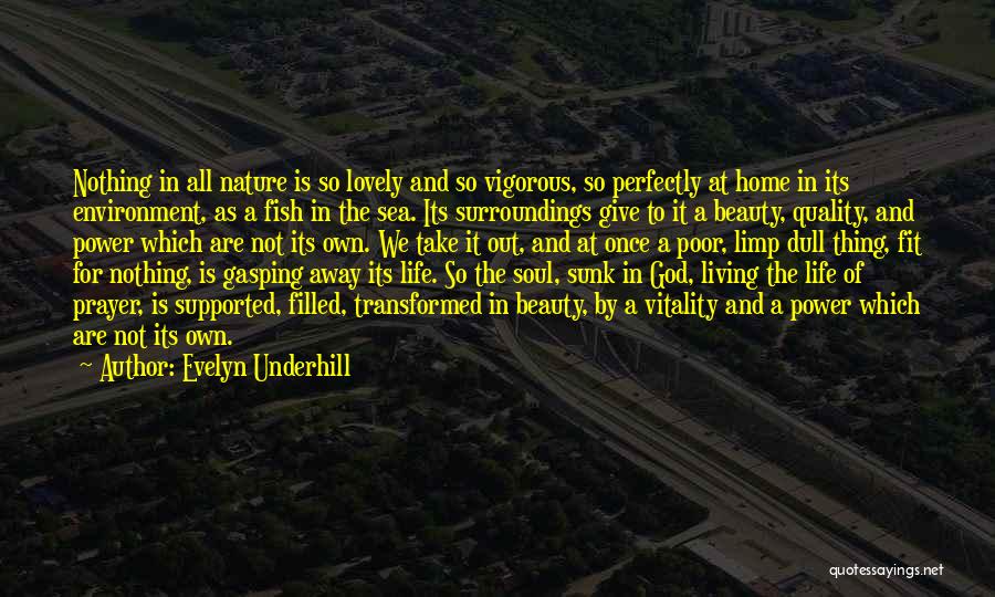 Evelyn Underhill Quotes: Nothing In All Nature Is So Lovely And So Vigorous, So Perfectly At Home In Its Environment, As A Fish