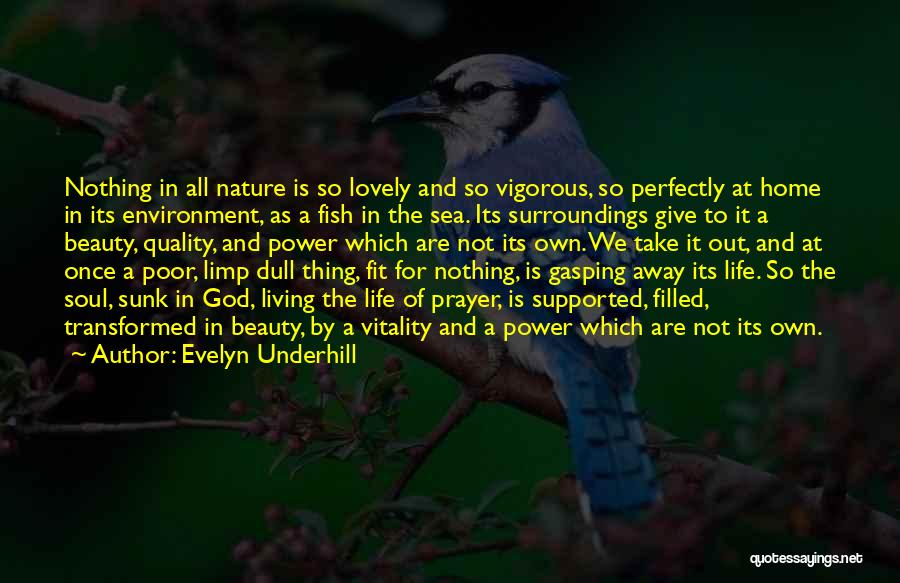 Evelyn Underhill Quotes: Nothing In All Nature Is So Lovely And So Vigorous, So Perfectly At Home In Its Environment, As A Fish