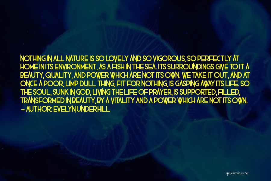 Evelyn Underhill Quotes: Nothing In All Nature Is So Lovely And So Vigorous, So Perfectly At Home In Its Environment, As A Fish