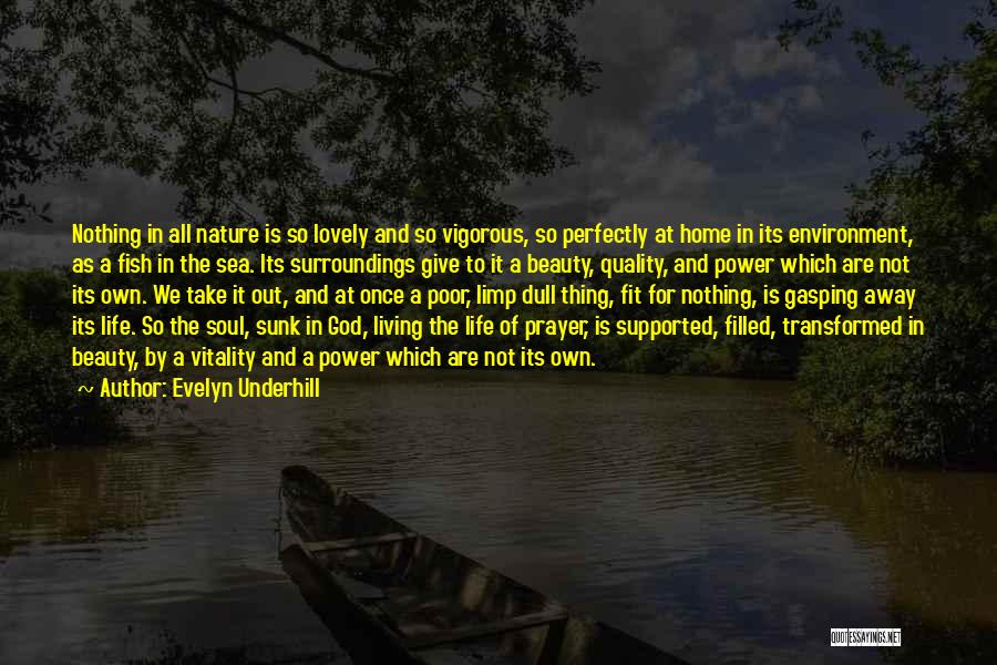 Evelyn Underhill Quotes: Nothing In All Nature Is So Lovely And So Vigorous, So Perfectly At Home In Its Environment, As A Fish