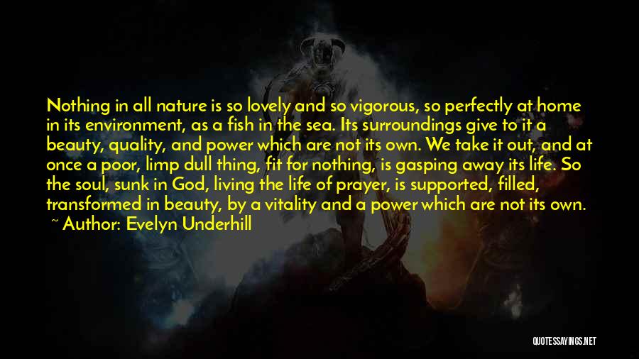 Evelyn Underhill Quotes: Nothing In All Nature Is So Lovely And So Vigorous, So Perfectly At Home In Its Environment, As A Fish
