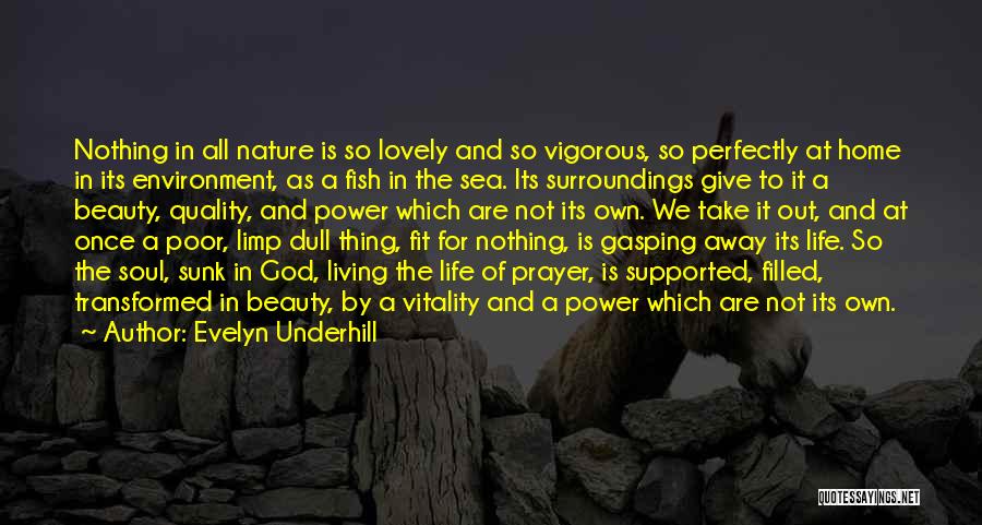 Evelyn Underhill Quotes: Nothing In All Nature Is So Lovely And So Vigorous, So Perfectly At Home In Its Environment, As A Fish