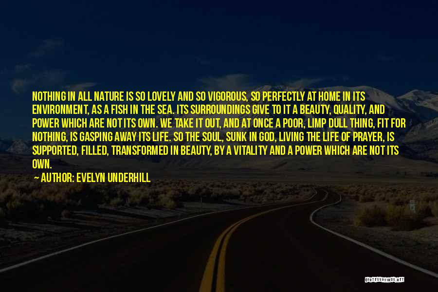 Evelyn Underhill Quotes: Nothing In All Nature Is So Lovely And So Vigorous, So Perfectly At Home In Its Environment, As A Fish