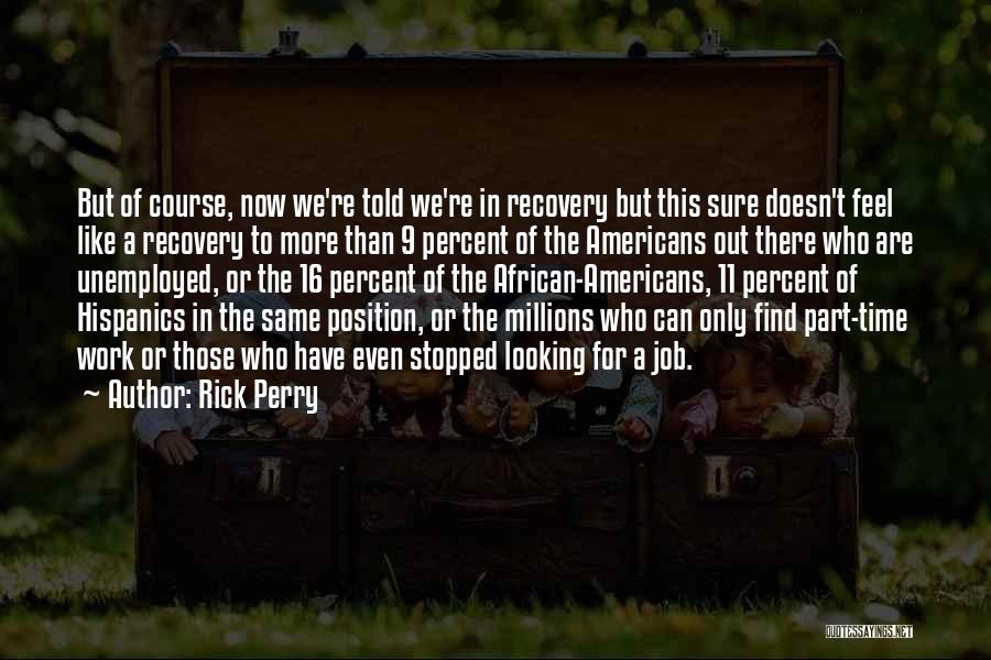 Rick Perry Quotes: But Of Course, Now We're Told We're In Recovery But This Sure Doesn't Feel Like A Recovery To More Than