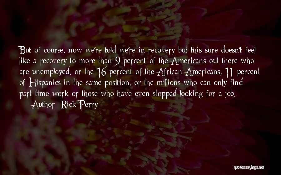 Rick Perry Quotes: But Of Course, Now We're Told We're In Recovery But This Sure Doesn't Feel Like A Recovery To More Than