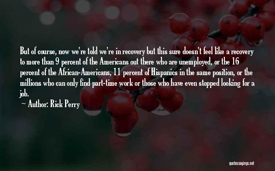 Rick Perry Quotes: But Of Course, Now We're Told We're In Recovery But This Sure Doesn't Feel Like A Recovery To More Than