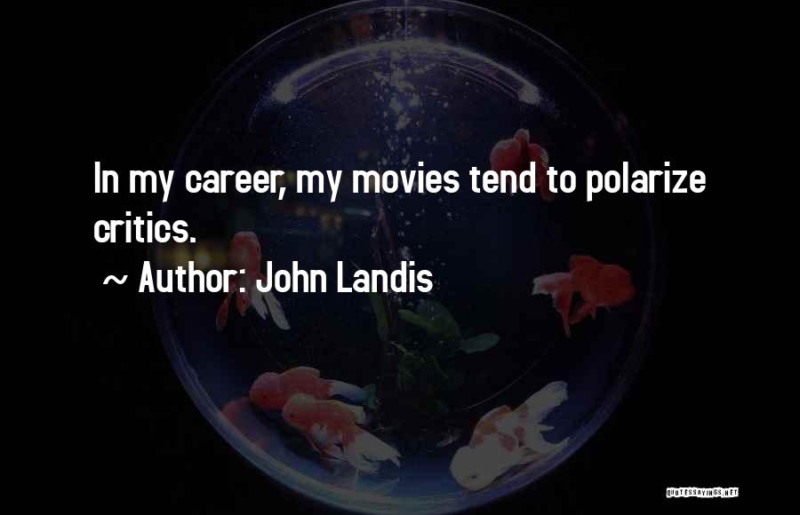 John Landis Quotes: In My Career, My Movies Tend To Polarize Critics.