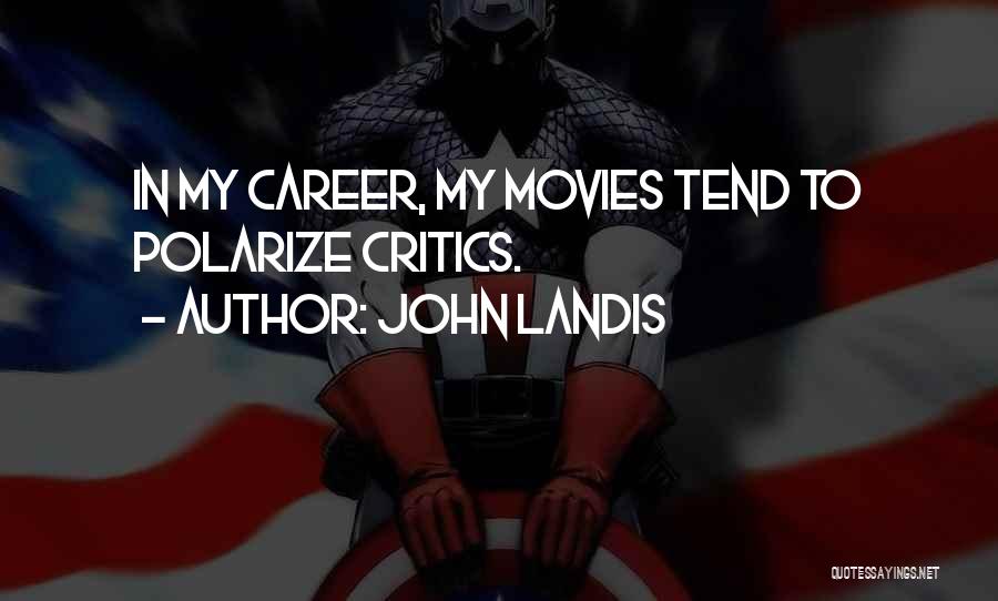 John Landis Quotes: In My Career, My Movies Tend To Polarize Critics.