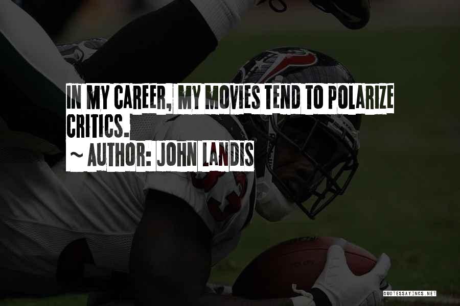 John Landis Quotes: In My Career, My Movies Tend To Polarize Critics.