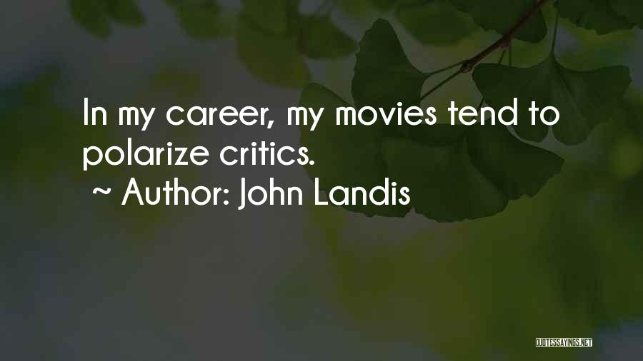 John Landis Quotes: In My Career, My Movies Tend To Polarize Critics.