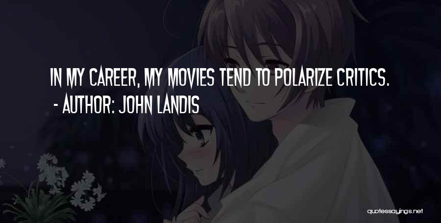 John Landis Quotes: In My Career, My Movies Tend To Polarize Critics.