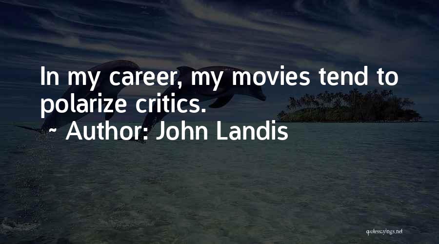 John Landis Quotes: In My Career, My Movies Tend To Polarize Critics.