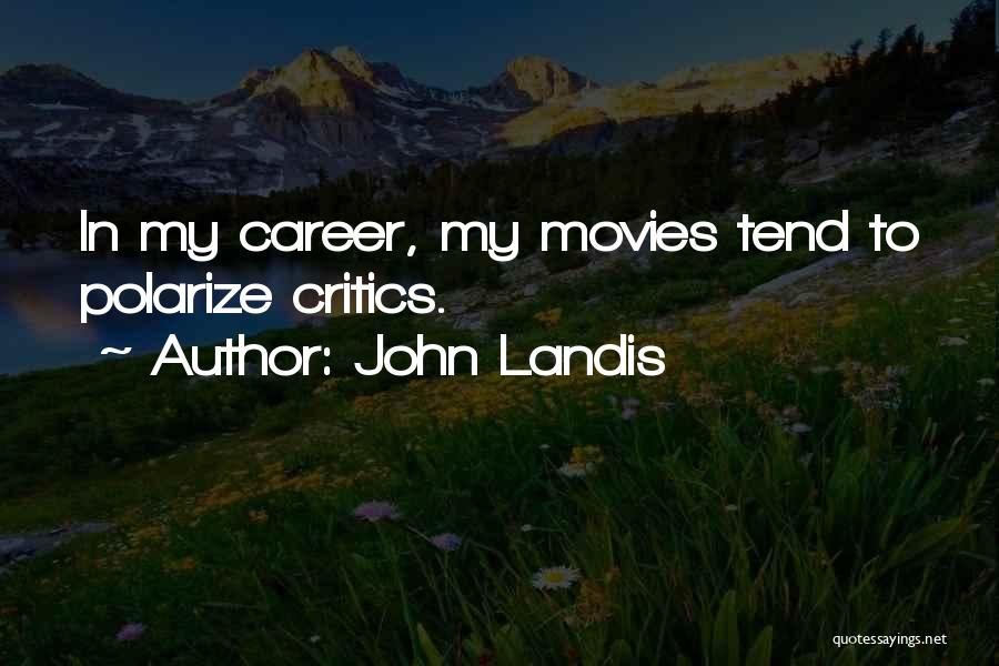 John Landis Quotes: In My Career, My Movies Tend To Polarize Critics.