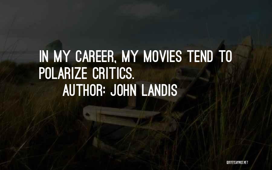 John Landis Quotes: In My Career, My Movies Tend To Polarize Critics.