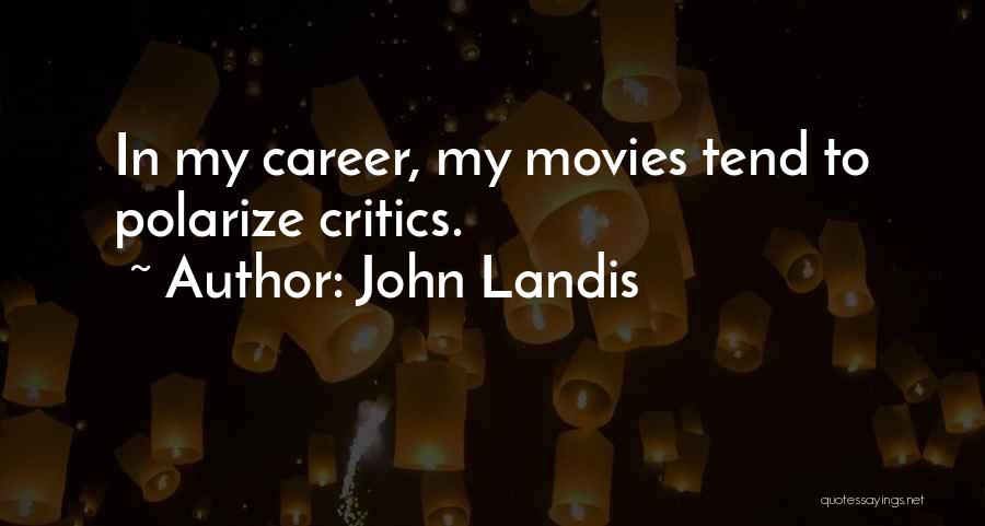 John Landis Quotes: In My Career, My Movies Tend To Polarize Critics.