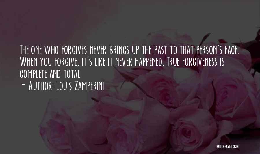 Louis Zamperini Quotes: The One Who Forgives Never Brings Up The Past To That Person's Face. When You Forgive, It's Like It Never