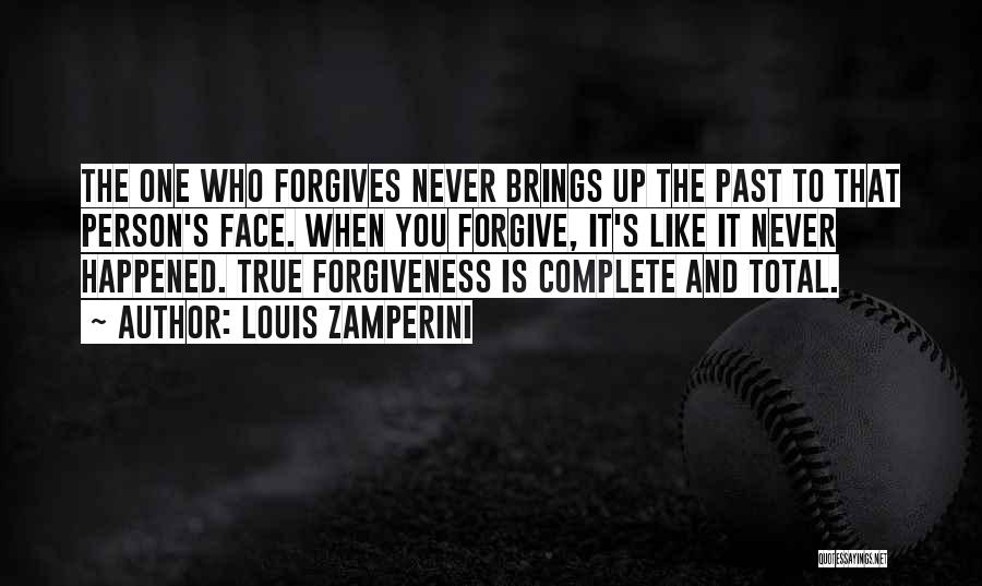 Louis Zamperini Quotes: The One Who Forgives Never Brings Up The Past To That Person's Face. When You Forgive, It's Like It Never