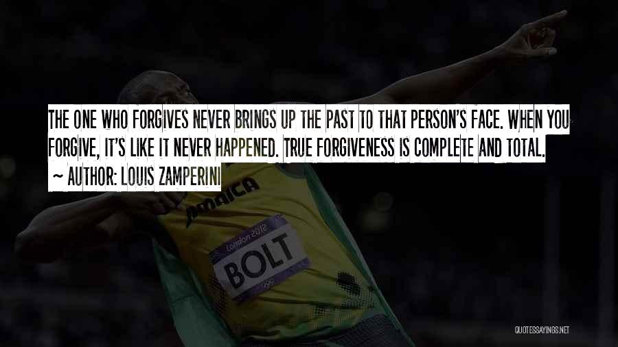 Louis Zamperini Quotes: The One Who Forgives Never Brings Up The Past To That Person's Face. When You Forgive, It's Like It Never