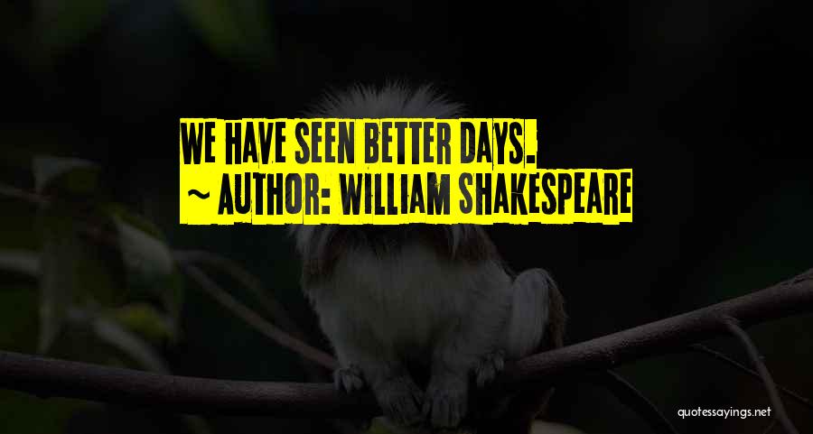 William Shakespeare Quotes: We Have Seen Better Days.