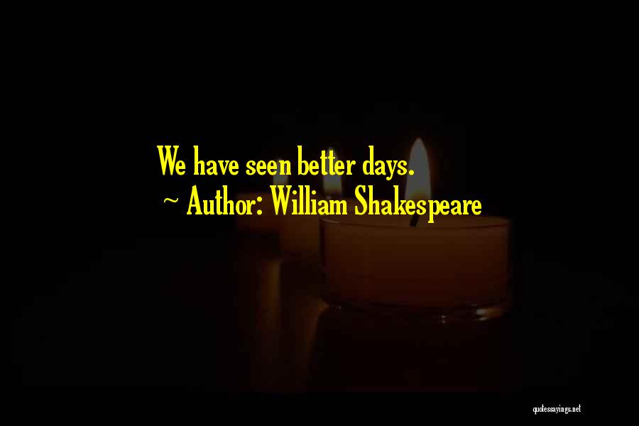 William Shakespeare Quotes: We Have Seen Better Days.
